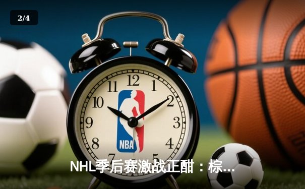 NHL季后赛激战正酣：棕熊队加时险胜闪电队，帕斯特尔尼亚克上演帽子戏法 - 2