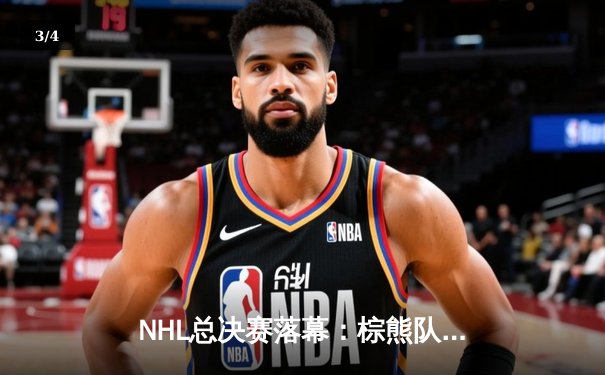 NHL总决赛落幕：棕熊队加时绝杀闪电队，豪夺斯坦利杯 - 3