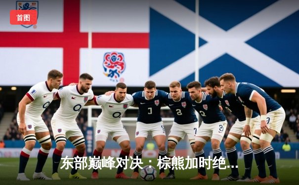 东部巅峰对决：棕熊加时绝杀闪电，帕斯特尔尼亚克独中两元率队豪取六连胜