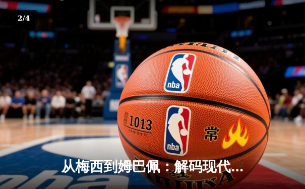 从梅西到姆巴佩：解码现代足球巨星商业价值与竞技表现的共生关系 - 2